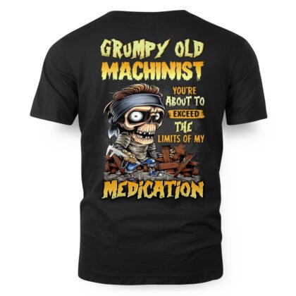 Grumpy Old Machinist Medication Limit – Machinist Funny T-Shirt